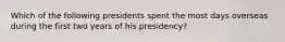 Which of the following presidents spent the most days overseas during the first two years of his presidency?