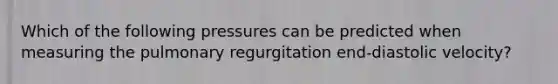 Which of the following pressures can be predicted when measuring the pulmonary regurgitation end-diastolic velocity?