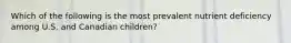 Which of the following is the most prevalent nutrient deficiency among U.S. and Canadian children?