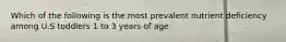 Which of the following is the most prevalent nutrient deficiency among U.S toddlers 1 to 3 years of age