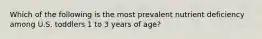 Which of the following is the most prevalent nutrient deficiency among U.S. toddlers 1 to 3 years of age?