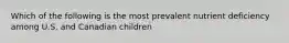 Which of the following is the most prevalent nutrient deficiency among U.S. and Canadian children