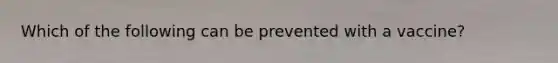 Which of the following can be prevented with a vaccine?