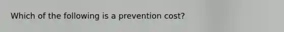 Which of the following is a prevention cost?