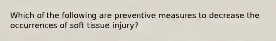 Which of the following are preventive measures to decrease the occurrences of soft tissue injury?