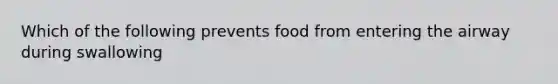 Which of the following prevents food from entering the airway during swallowing