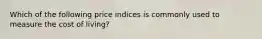 Which of the following price indices is commonly used to measure the cost of living?
