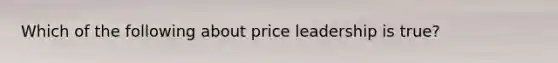 Which of the following about price leadership is true?