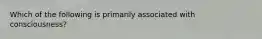 Which of the following is primarily associated with consciousness?