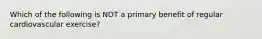 Which of the following is NOT a primary benefit of regular cardiovascular exercise?