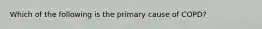 Which of the following is the primary cause of​ COPD?