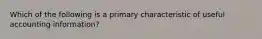 Which of the following is a primary characteristic of useful accounting information?