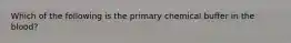 Which of the following is the primary chemical buffer in the blood?