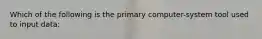 Which of the following is the primary computer-system tool used to input data: