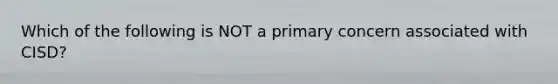 Which of the following is NOT a primary concern associated with CISD?