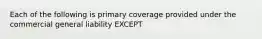 Each of the following is primary coverage provided under the commercial general liability EXCEPT