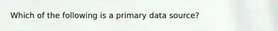 Which of the following is a primary data source?