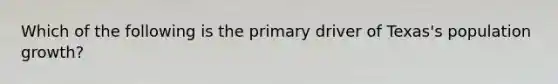 Which of the following is the primary driver of Texas's population growth?