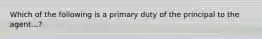 Which of the following is a primary duty of the principal to the agent...?