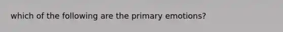 which of the following are the primary emotions?