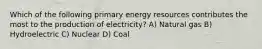 Which of the following primary energy resources contributes the most to the production of electricity? A) Natural gas B) Hydroelectric C) Nuclear D) Coal