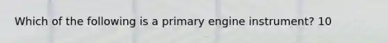 Which of the following is a primary engine instrument? 10