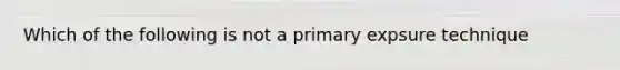 Which of the following is not a primary expsure technique