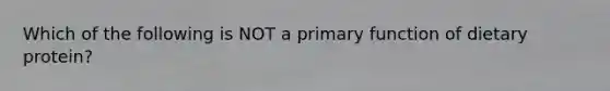 Which of the following is NOT a primary function of dietary protein?