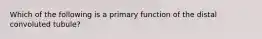 Which of the following is a primary function of the distal convoluted tubule?