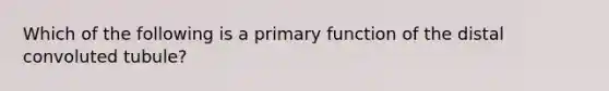 Which of the following is a primary function of the distal convoluted tubule?