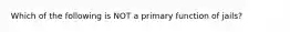 Which of the following is NOT a primary function of jails?