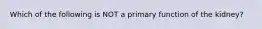 Which of the following is NOT a primary function of the kidney?