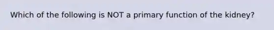 Which of the following is NOT a primary function of the kidney?