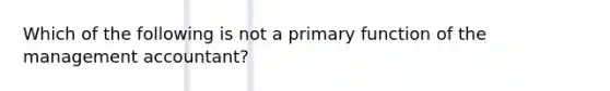 Which of the following is not a primary function of the management accountant?