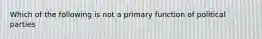 Which of the following is not a primary function of political parties