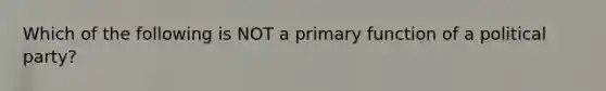 Which of the following is NOT a primary function of a political party?