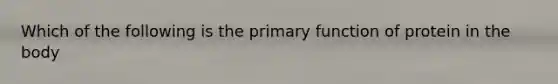 Which of the following is the primary function of protein in the body