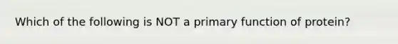 Which of the following is NOT a primary function of protein?