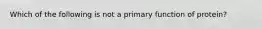 Which of the following is not a primary function of protein?