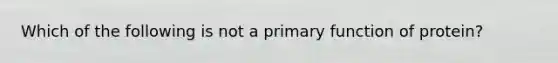 Which of the following is not a primary function of protein?