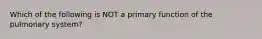 Which of the following is NOT a primary function of the pulmonary system?