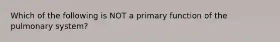 Which of the following is NOT a primary function of the pulmonary system?