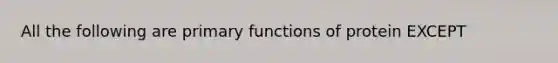 All the following are primary functions of protein EXCEPT