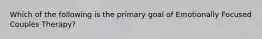 Which of the following is the primary goal of Emotionally Focused Couples Therapy?
