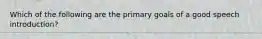 Which of the following are the primary goals of a good speech introduction?