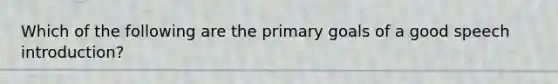 Which of the following are the primary goals of a good speech introduction?