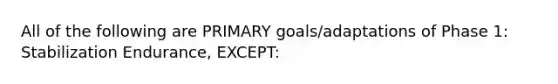 All of the following are PRIMARY goals/adaptations of Phase 1: Stabilization Endurance, EXCEPT: