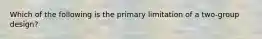 Which of the following is the primary limitation of a two-group design?