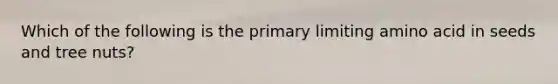 Which of the following is the primary limiting amino acid in seeds and tree nuts?