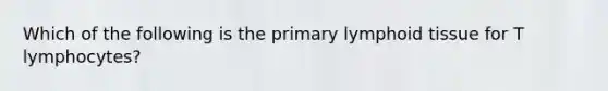 Which of the following is the primary lymphoid tissue for T lymphocytes?